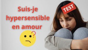Découvrir si vous êtes hypersensible en amour en 20 questions captivantes